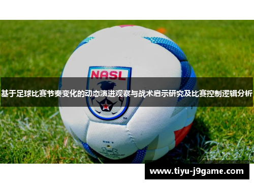 基于足球比赛节奏变化的动态演进观察与战术启示研究及比赛控制逻辑分析